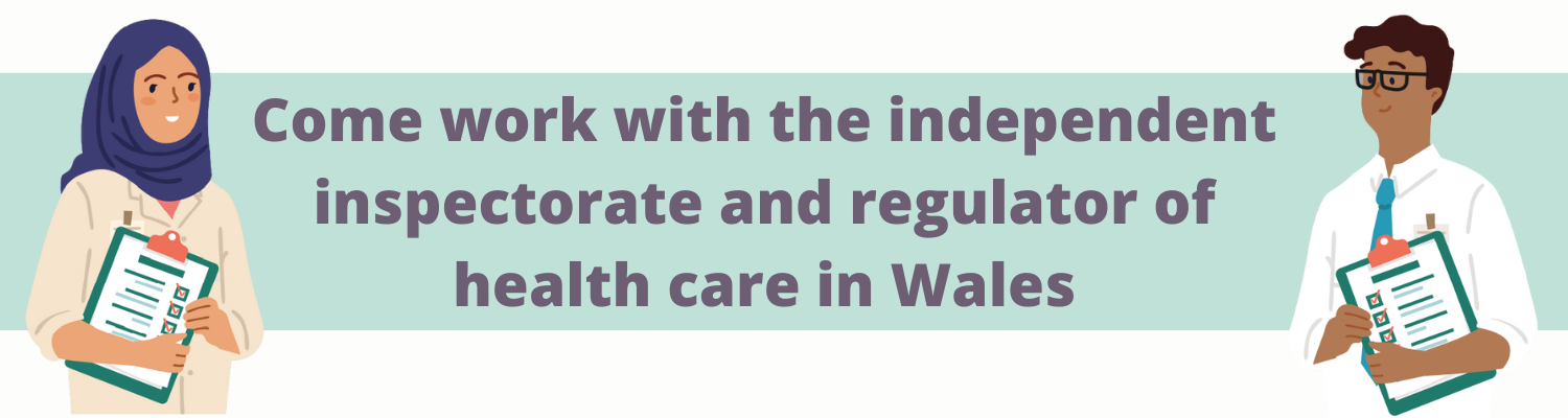 Come work with the independent inspectorate and regulator of health care in Wales